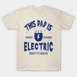 This Dad is Electric, Wired, Grounded, Ready to Turn on T-Shirt